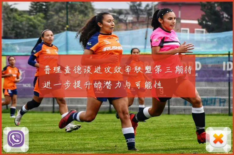 普理查德谈进攻效率联盟第三期待进一步提升的潜力与可能性
